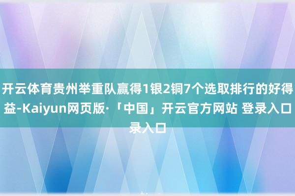 开云体育贵州举重队赢得1银2铜7个选取排行的好得益-Kaiyun网页版·「中国」开云官方网站 登录入口